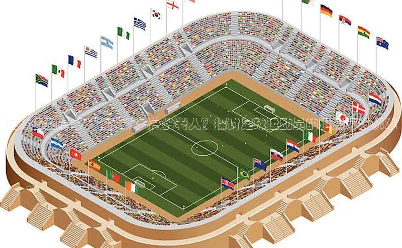 乐玩国际官方唯一入口网站天键股份足球运动员多大被认为是高龄老人？探讨足球运动员的退役年龄标准