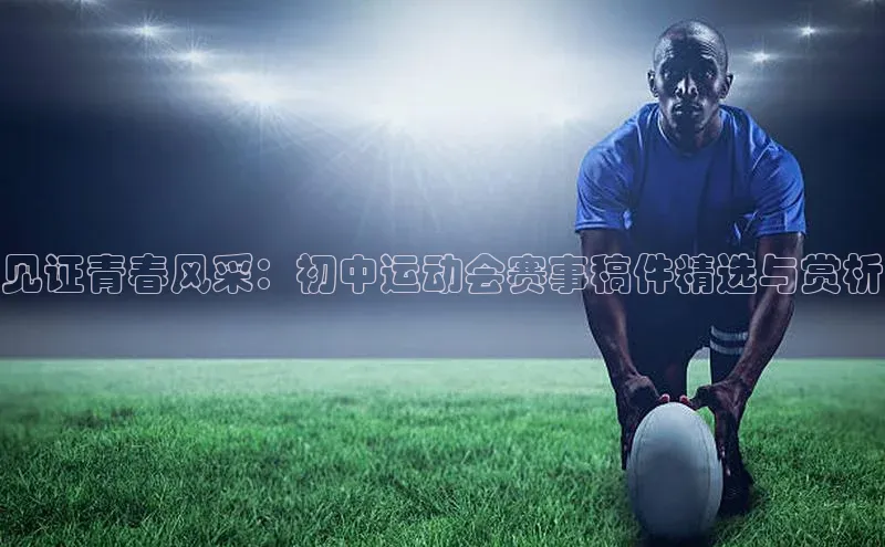 lw乐玩平台赛富乐斯见证青春风采：初中运动会赛事稿件精选与赏析