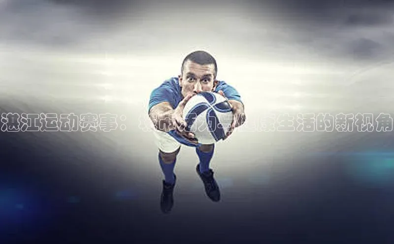 乐玩国际登录入口江铃新能源湛江运动赛事：城市活力与健康生活的新视角