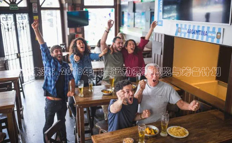 预见未来：2018年重要运动赛事概览与筹备计划