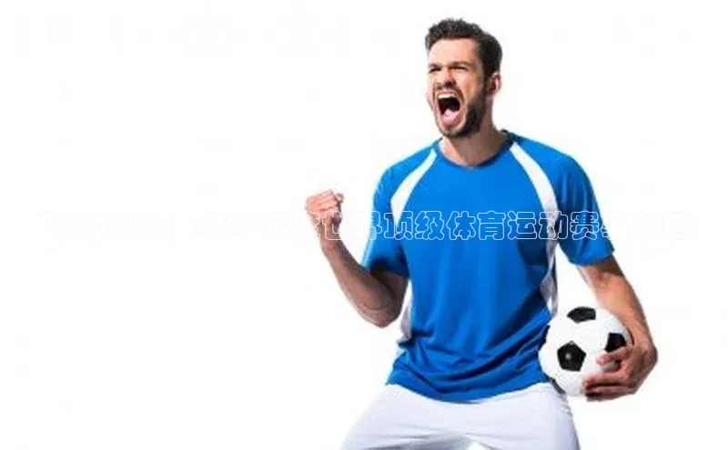 飞跃巅峰：2023年度世界顶级体育运动赛事前瞻