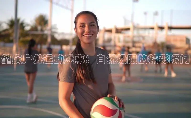 肇庆户外运动盛事：自然极限的精彩瞬间