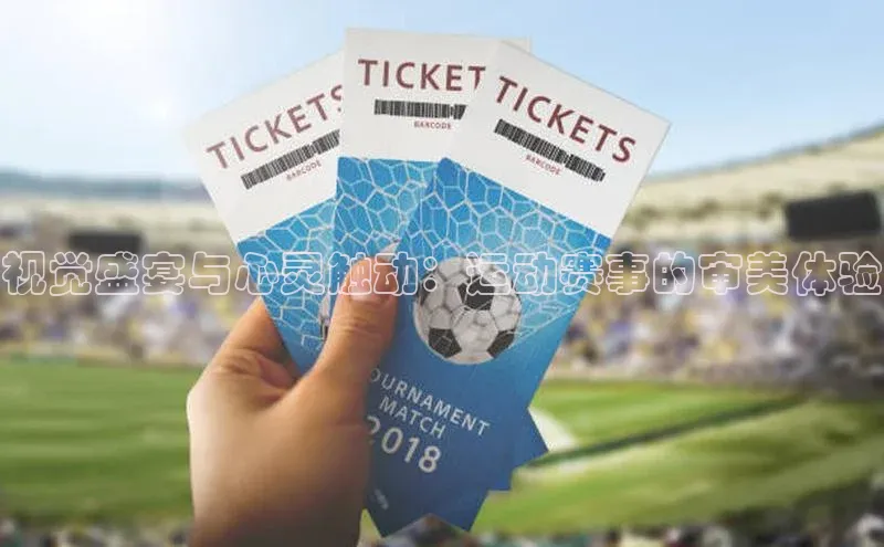 视觉盛宴与心灵触动：运动赛事的审美体验