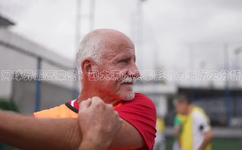 网球界最高荣誉：四大满贯赛事影响力与历史分析